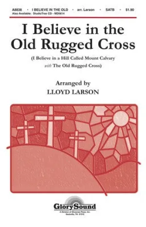 I BELIEVE IN THE OLD RUGGED CROSS