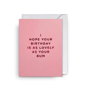 I Hope Your Birthday is as Lovely as Your Bum