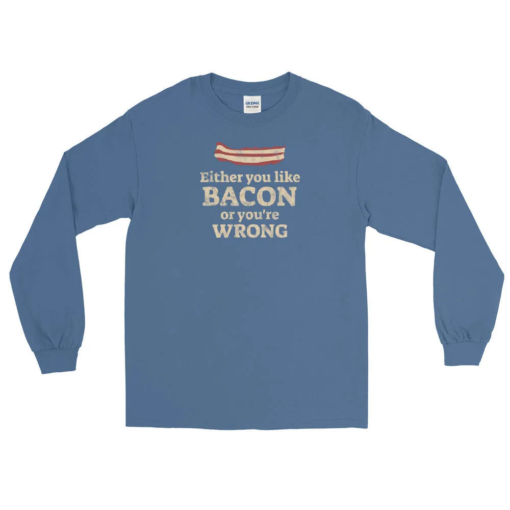 Like bacon or you're wrong Men’s Long Sleeve Shirt