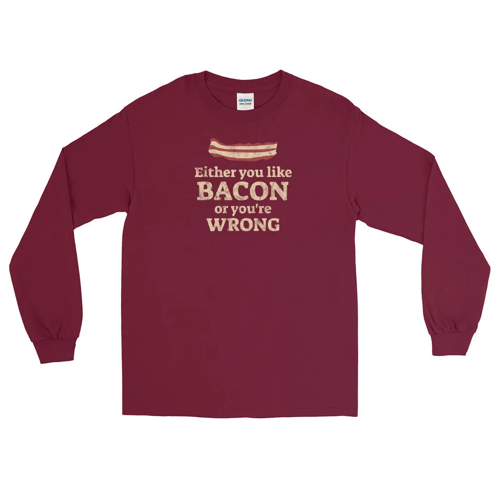 Like bacon or you're wrong Men’s Long Sleeve Shirt