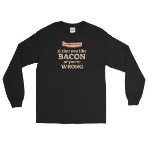 Like bacon or you're wrong Men’s Long Sleeve Shirt