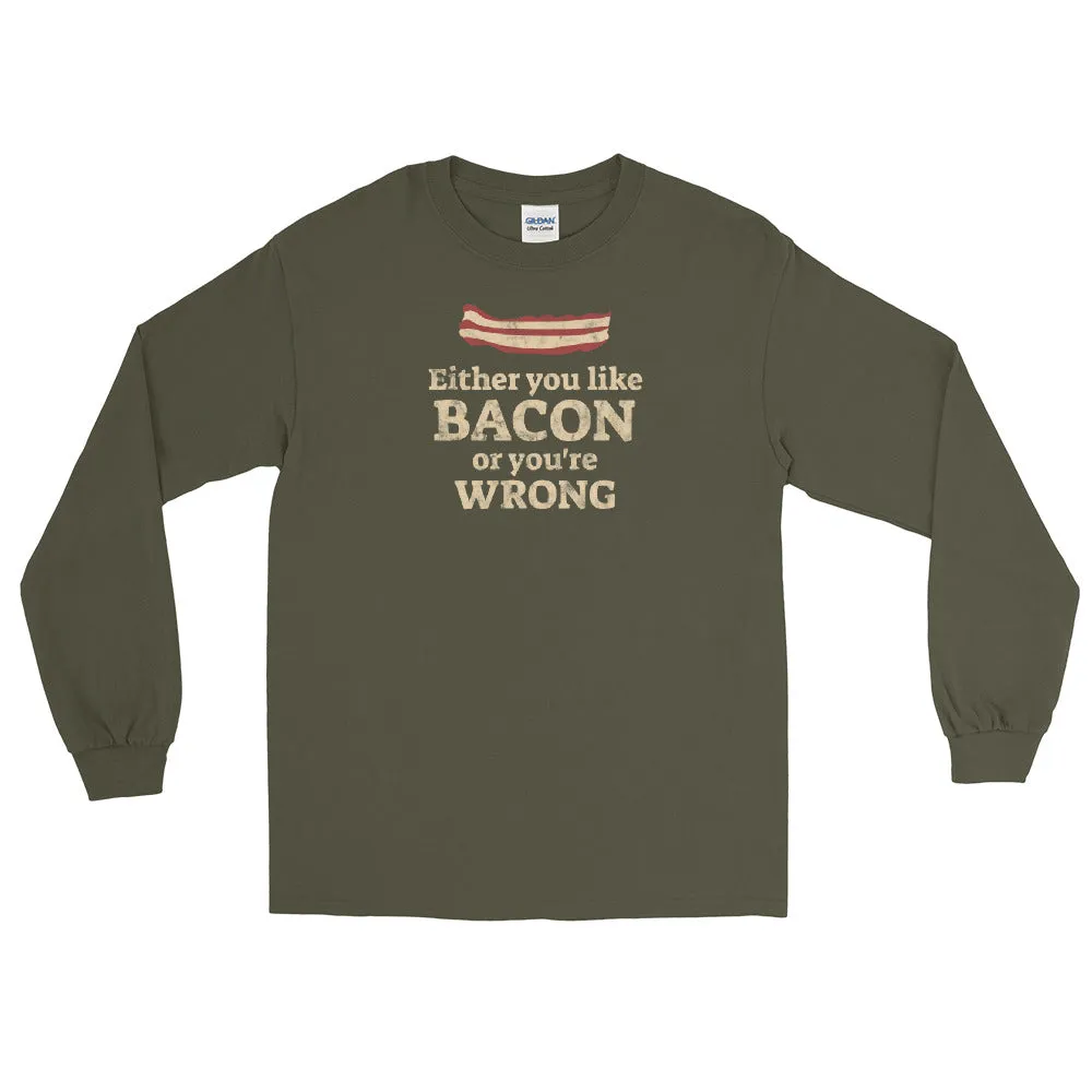 Like bacon or you're wrong Men’s Long Sleeve Shirt